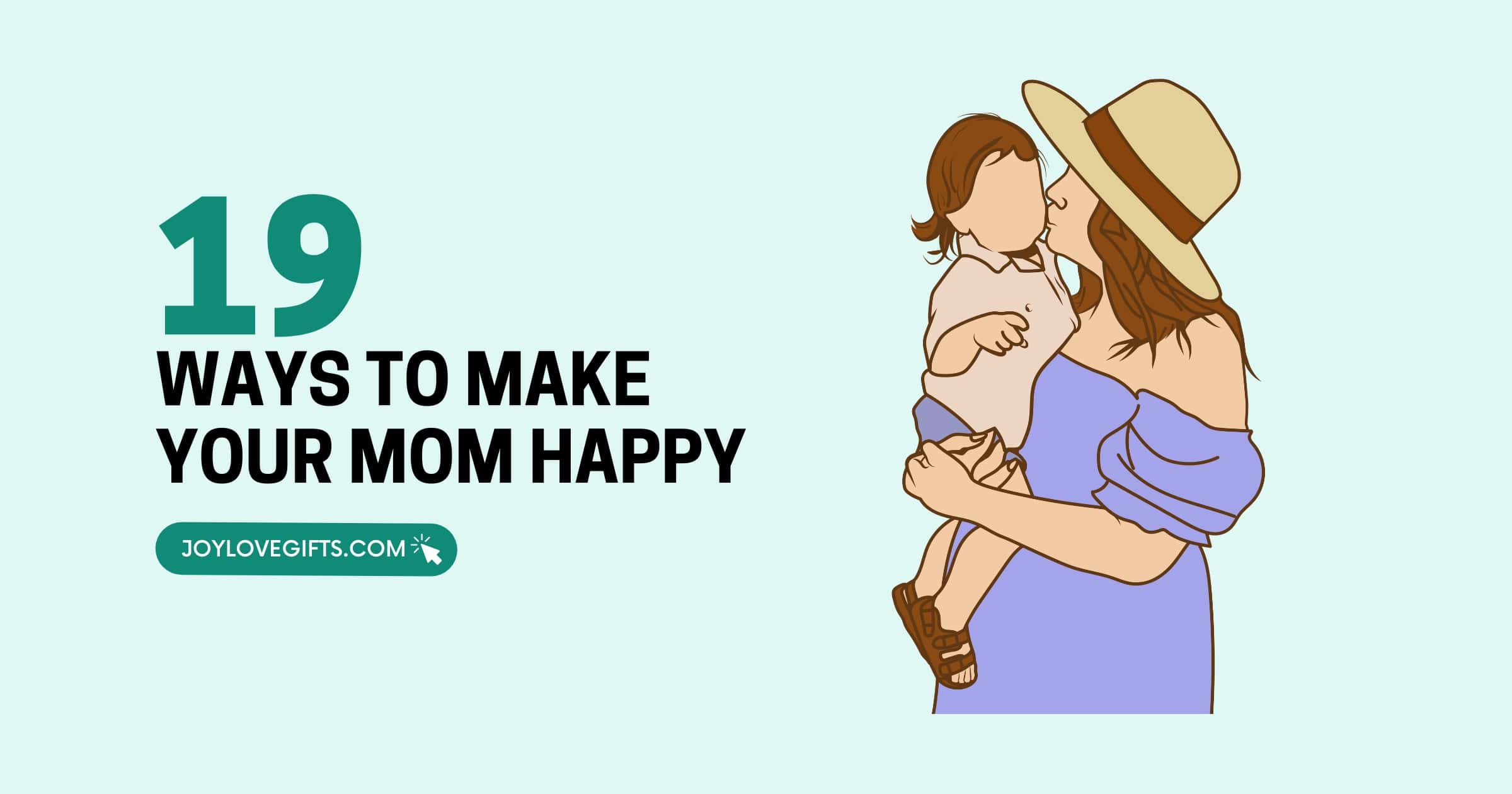 How Do You Make Your Mom Happy